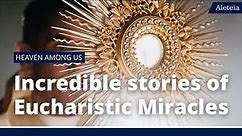 Heaven on Earth: Have You Heard Of These Amazing Eucharistic Miracles?