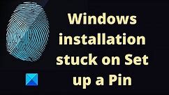 Windows installation stuck on Set up a Pin