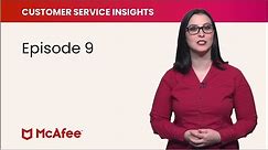 McAfee Customer Service Insights – Episode 9