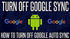 How to Turn off Google Auto Syncing on Android Phones