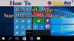 How to Pin Netflix App to Start Menu on Windows® 10 - GuruAid