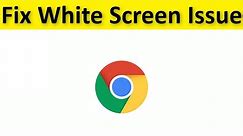 How To Fix Google Chrome White Screen Issue - Windows 11/10/8/7