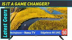 Westinghouse Edgeless Roku TV - 50 Inch Smart TV Review