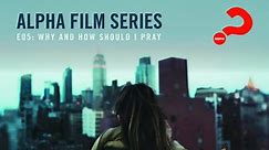 Alpha Film Series | Episode 05 Why and How Do I Pray?