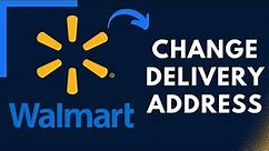 How to Change Your Delivery Address of Walmart Account