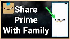 How To Share Amazon Prime Membership (Family & Friends)