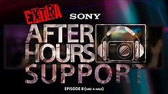 EXTRA | Sony After Hours Support - Episode 8 (and a half)