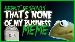 Kermit Responds to the 'That's None Of My Business' Meme