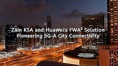 Zain KSA and Huawei's FWA² Pioneer 5G-A City Connectivity