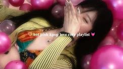 ♡ hot pink kpop love core playlist 💓