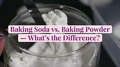 Baking Soda vs. Baking Powder — What’s the Difference?