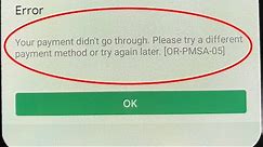 Your payment didn't go through.Please try a different payment method or try again later OR-PMSA-05