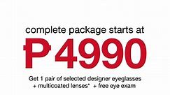 1 pair of designer eyeglasses multicoated lenses* and enjoy a FREE comprehensive eye exam for only P4,990.