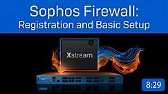 Sophos Firewall: Registration and Basic Setup