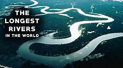 The LONGEST RIVERS In The World | Amazing !!!