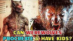 Werewolf Anatomy Explored - How Do Werewolves Procreate And Produce Offspring? And Many More!