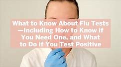 What to Know About Flu Tests—Including How to Know if You Need One, and What to Do if You