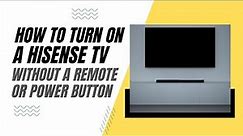How To Turn On a Hisense TV Without a Remote or Power Button