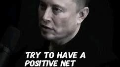 Elon Musk - Try to have a POSITIVE Net Contribution to SOCIETY