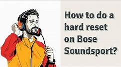 How to do a hard reset on Bose Soundsport?