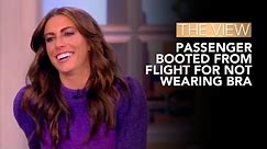 Passenger Booted From Flight For Not Wearing Bra | The View