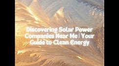 Discovering Solar Power Companies Near Me | Your Guide to Clean Energy