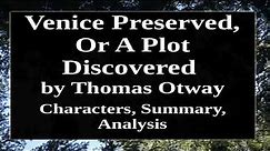 Venice Preserved, Or A Plot Discovered by Thomas Otway | Characters, Summary, Analysis