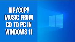 How to rip (copy) music from a CD to your PC in Windows 11