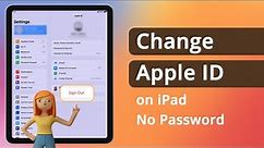 [3 Ways] How to Change Apple ID on iPad without Password
