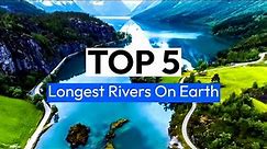 Top 5 Longest Rivers In the World