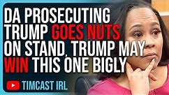 DA Prosecuting Trump GOES NUTS On Stand, Trump May WIN This One BIGLY
