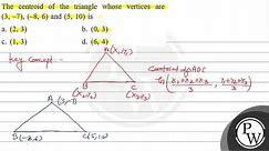 The centroid of the triangle whose vertices are \( (3,-7),(-8,6) \) and \( (5,10) \) is a. \( (2...