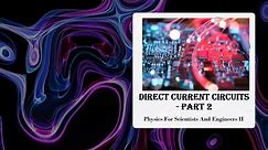 Direct Current Circuits Part 2 ~ Physics For Scientists And Engineers II