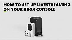 How to Set up Live Streaming on Your Xbox Console