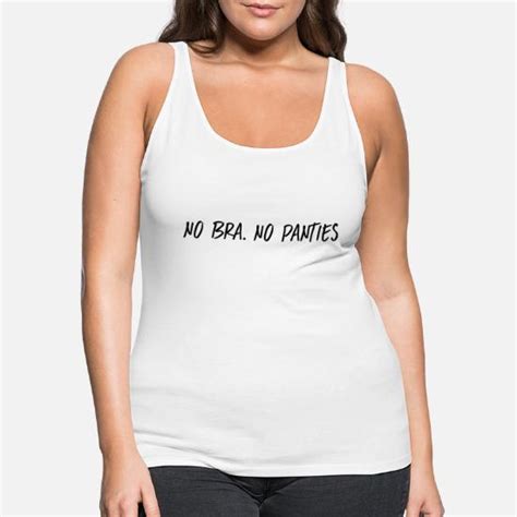 no bra no panties women s premium tank top spreadshirt