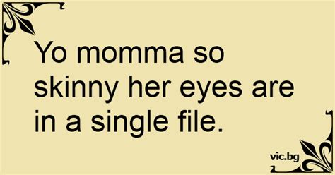 Yo Momma So Skinny Her Eyes Are In A Single File