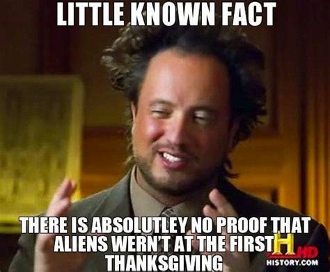 25 Hilarious Thanksgiving Memes Aliens Meme Ancient Aliens Guy