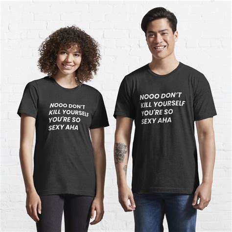 nooo dont kill  youre  sexy aha  shirt  sale  popstarbowser redbubble