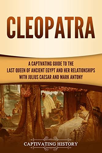 cleopatra a captivating guide to the last queen of ancient egypt and