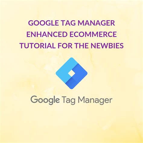 Google Tag Manager Enhanced Ecommerce Tutorial For The Newbies