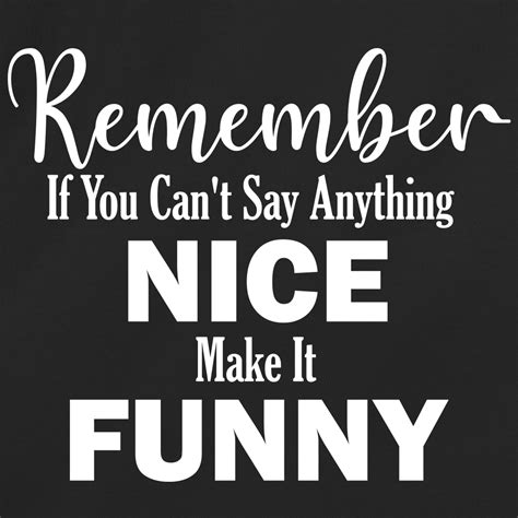 Remember If You Can T Say Anything Nice Make It Funny Redbarn Tees