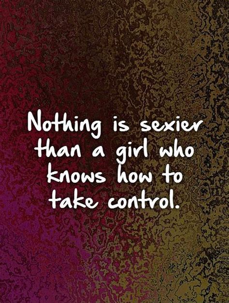 Sex Quotes Nothing Is Sexier Than A Girl Who Knows How To Take Control