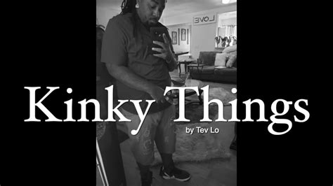 kinky things by tev lo youtube