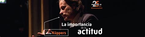 La Importancia De La Actitud Conferencia De Víctor Küppers