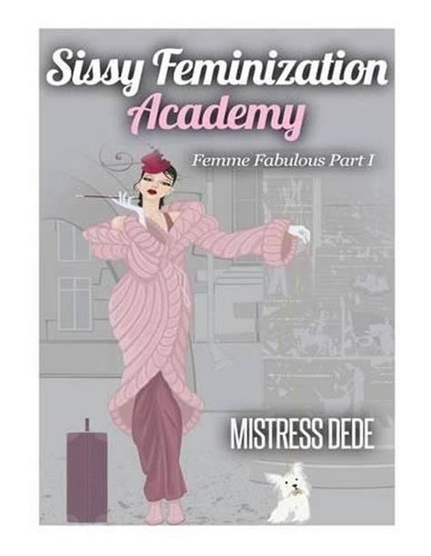 New Sissy Feminization Academy Femme Fabulous Part I By Mistress Dede