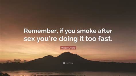 Woody Allen Quote “remember If You Smoke After Sex You’re Doing It
