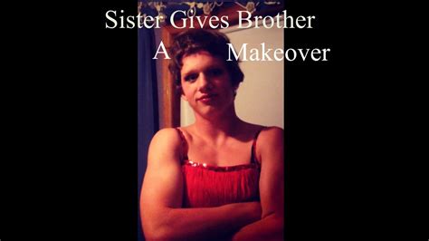 Sister Gives Brother A Makeover Youtube
