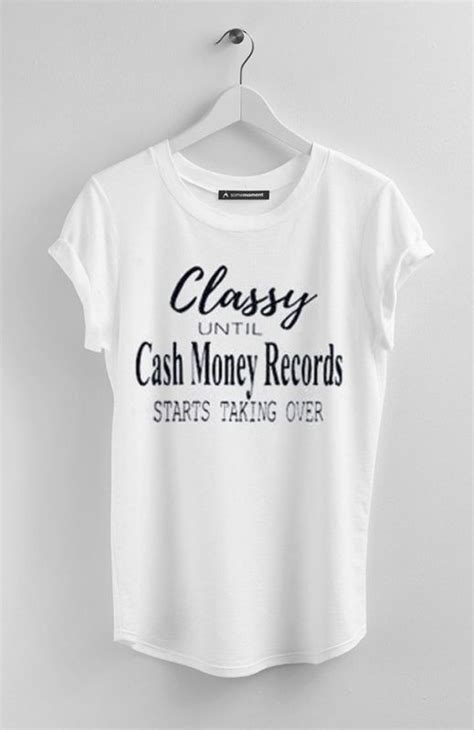 classy until cash money records starts taking over t shirt