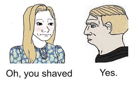 Oh You Shaved Yes Memegine