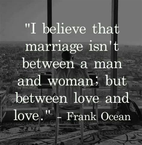 I Believe That Marriage Isn T Between A Man And Woman But Between
